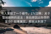 有人发现了一个细节，17c日韩；关于官网跳转的说法｜背后原因比你想的复杂？如果属实，那就太刺激了