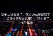 我承认我低估了：糖心vlog在线教学 ｜ ｜关键点居然在这里？！我先撤了，懂的都懂