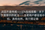 这回不是传闻——17c在线观看：关于页面提示的说法——连老用户都容易中招。真假自辨，我只摆证据